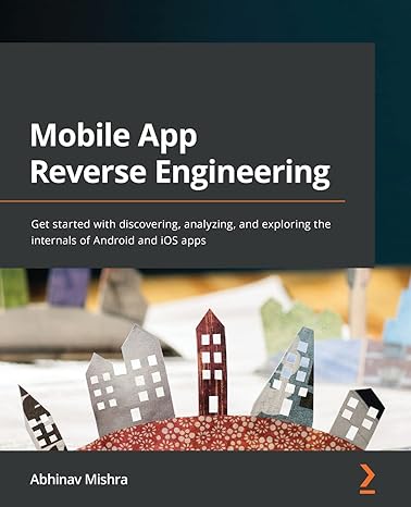 mobile app reverse engineering get started with discovering analyzing and exploring the internals of android