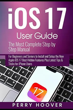 ios 17 user guide the most complete step by step manual for beginners and seniors to install and setup the