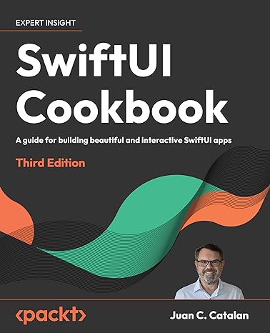 swiftui cookbook a guide for building beautiful and interactive swiftui apps 3rd edition juan c catalan