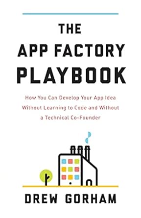 the app factory playbook how you can develop your app idea without learning to code and without a technical