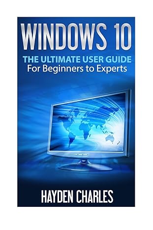 windows 10 the ultimate user guide for beginners to experts 1st edition hayden charles 1517631734,