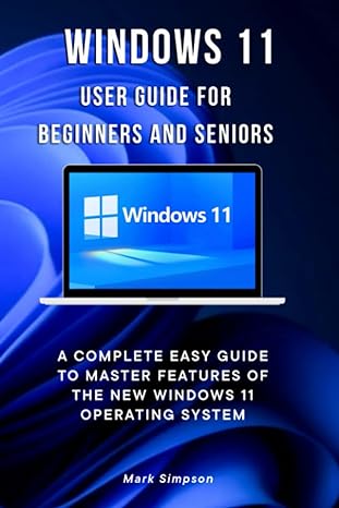 windows 11 user guide for beginners and seniors a complete easy guide to master features of the new windows