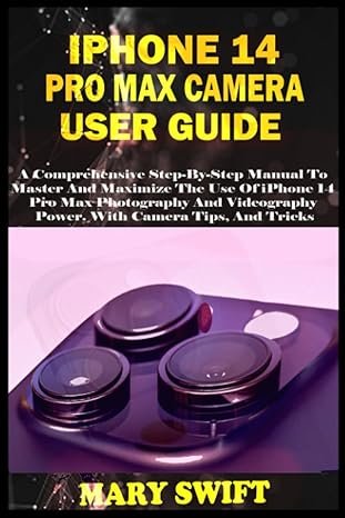 iphone 14 pro max camera user guide a comprehensive step by step manual to master and maximize the use of