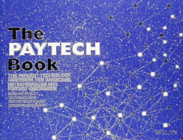 the paytech book the payment technology handbook for investors entrepreneurs and fintech visionaries 1st