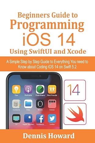 beginners guide to programming ios 14 using swiftui and xcode a simple step by step guide to everything you