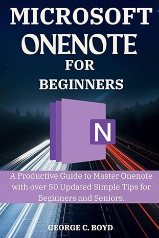 microsoft onenote for beginners a productive guide to master onenote with over 50 updated simple tips for