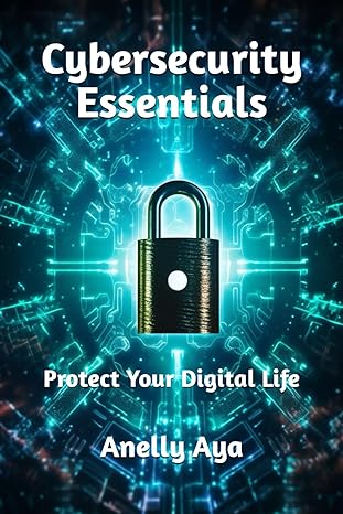 cybersecurity essentials protect your digital life 1st edition anelly aya 979-8867121013