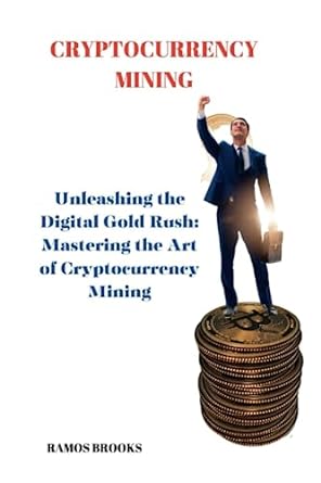 cryptocurrency mining unleashing the digital gold rush mastering the art of cryptocurrency mining 1st edition