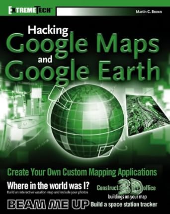 hacking google maps and google earth 1st edition martin c brown 0471790095, 978-0471790099