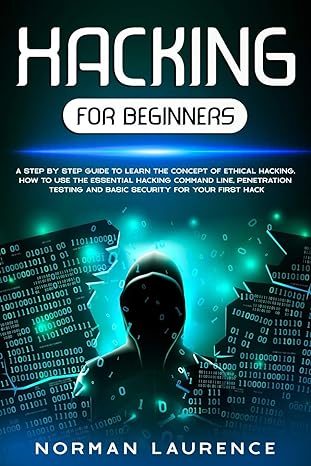 hacking for beginners a step by step guide to learn the concept of ethical hacking how to use the essential