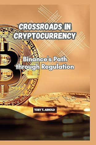 crossroads in cryptocurrency binances path through regulation 1st edition toby t arnold 979-8869524874