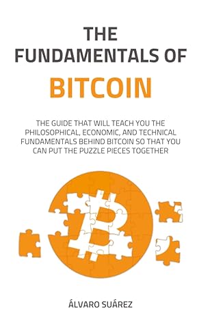 the fundamentals of bitcoin the guide that will teach you the philosophical economic and technical