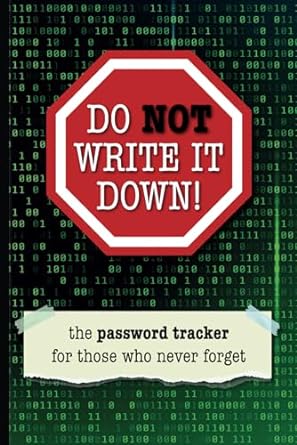 do not write it down the password tracker for those who do not forget unless they do and cannot remember