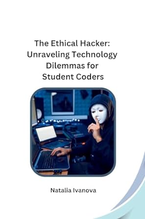 the ethical hacker unraveling technology dilemmas for student coders 1st edition natalia ivanova 8119855329,