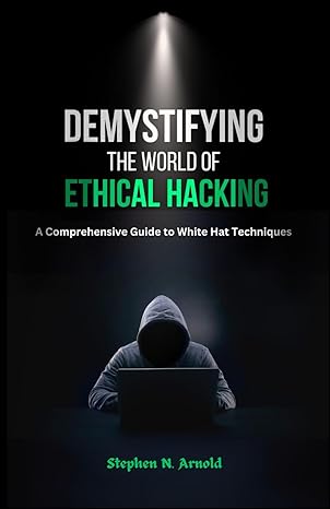 demystifying the world of ethical hacking 1st edition stephen n arnold 979-8869513618