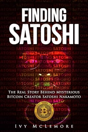 finding satoshi the real story behind mysterious bitcoin creator satoshi nakamoto 1st edition ivy mclemore