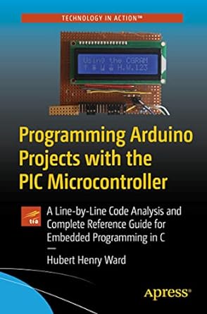 programming arduino projects with the pic microcontroller a line by line code analysis and complete reference