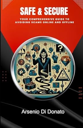 safe and secure your comprehensive guide to avoiding scams online and offline 1st edition arsenio di donato