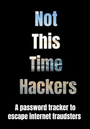 not this time hackers a password tracker to escape internet fraudsters 1st edition the pollock family