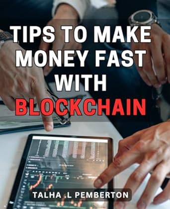 tips to make money fast with blockchain unlock the secrets to earning quick cash through the power of