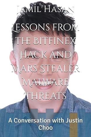 lessons from the bitfinex hack and mars stealer malware threats a conversation with justin choo 1st edition