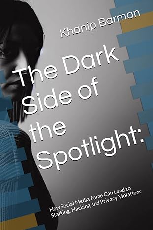 the dark side of the spotlight how social media fame can lead to stalking hacking and privacy violations 1st