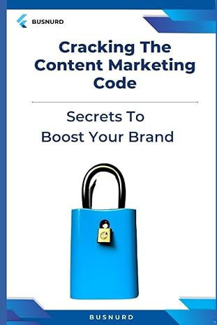 cracking the content marketing code secrets to boost your brand 1st edition busnurd technologies