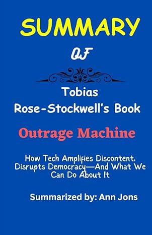 summary of outrage machine how tech amplifies discontent disrupts democracy and what we can do about it by