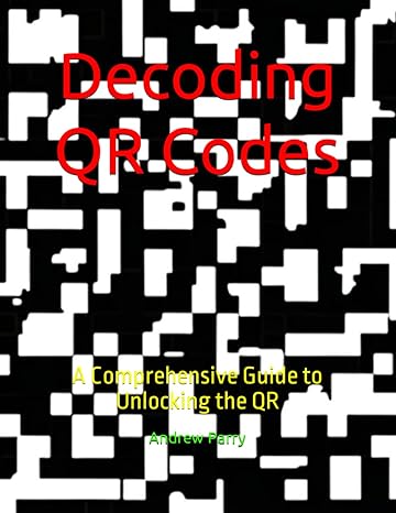 decoding qr codes a comprehensive guide to unlocking the qr 1st edition andrew parry 979-8867414290