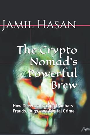 the crypto nomads powerful brew how decentralization combats frauds rugs and digital crime 1st edition jamil