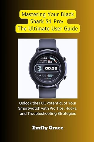 mastering your black shark s1 pro the ultimate user guide unlock the full potential of your smartwatch with