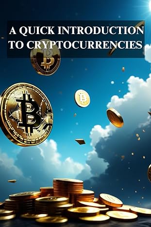 a quick introduction to cryptocurrencies 1st edition kofi tetebo 979-8868361326