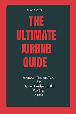 the ultimate airbnb guide strategies tips and tools for hosting excellence in the world of airbnb 1st edition
