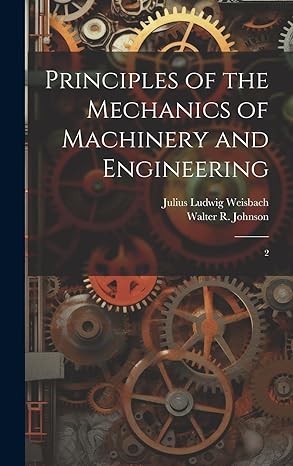 principles of the mechanics of machinery and engineering 2 1st edition julius ludwig weisbach ,walter r 1794