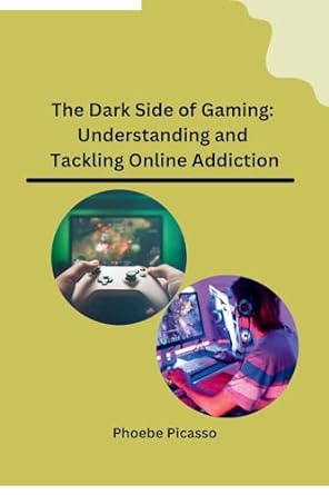 the dark side of gaming understanding and tackling online addiction 1st edition phoebe picasso 979-8869009142