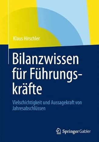 bilanzwissen fur fuhrungskrafte vielschichtigkeit und aussagekraft von jahresabschlussen 2012th edition klaus