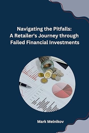 navigating the pitfalls a retailers journey through failed financial investments 1st edition mark melnikov