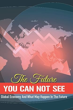 the future you can not see global economy and what may happen in the future economic collapse book 1st