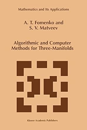 algorithmic and computer methods for three manifolds 1st edition a.t. fomenko, s.v. matveev 9048149258,