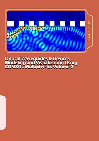 optical waveguides and devices modeling and visualization using comsol multiphysics volume 2 a graphical