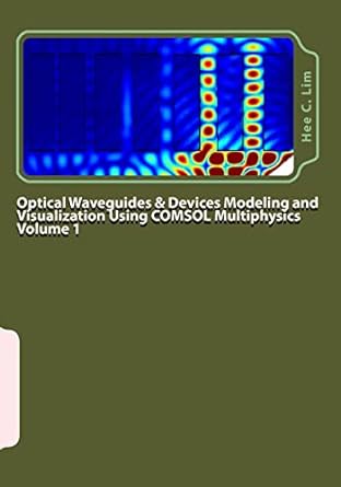 optical waveguides and devices modeling and visualization using comsol multiphysics volume 1 a graphical