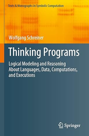 thinking programs logical modeling and reasoning about languages data computations and executions 1st edition