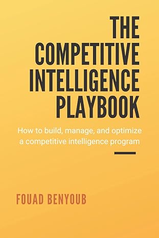 the competitive intelligence playbook how to build manage and optimize a competitive intelligence program 1st