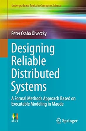 designing reliable distributed systems a formal methods approach based on executable modeling in maude 1st