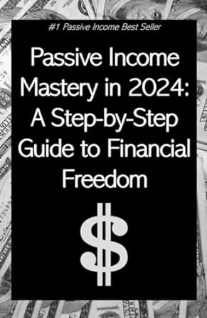 passive income mastery in 2024 a step by step guide to financial freedom 1st edition rosey press b0cqyqytb7