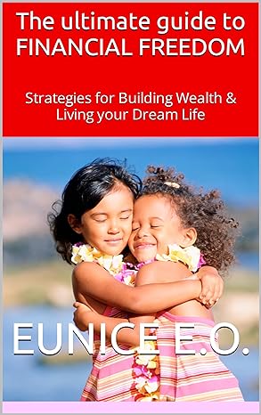 the ultimate guide to financial freedom strategies for building wealth and living your dream life 1st edition