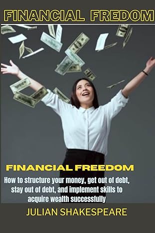 financial freedom how to structure your money get out of debt stay out of debt and implement skills to