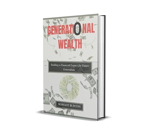 generational wealth building a financial legacy for future generations 1st edition margot burton b0cw1clcf4