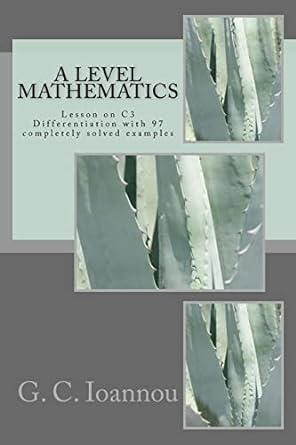 a level mathematics lesson on c3 differentiation 1st edition g c ioannou 1515235521, 978-1515235521