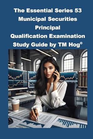 the essential series 53 municipal securities principal qualification examination study guide by tm hog 1st